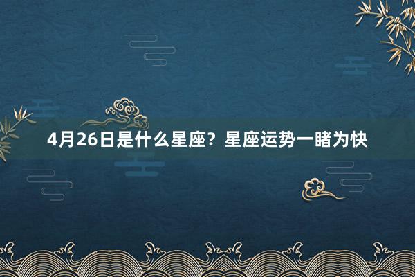 4月26日是什么星座？星座运势一睹为快