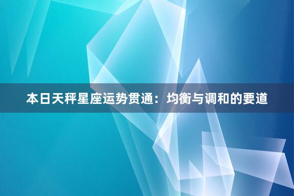 本日天秤星座运势贯通：均衡与调和的要道